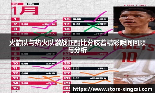 火箭队与热火队激战正酣比分胶着精彩瞬间回顾与分析